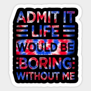 Admit It Life Would Be Boring Without Me Tie Dye Sticker